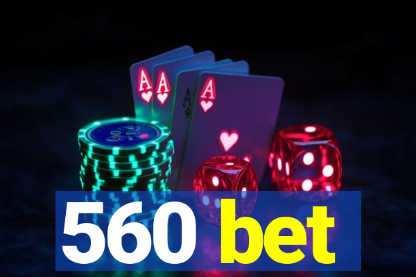 560 bet